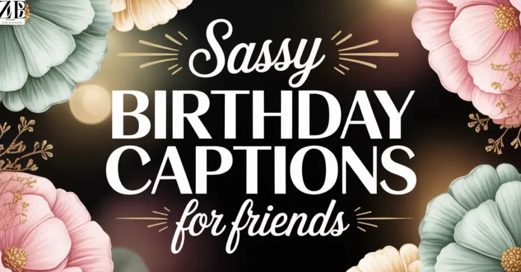 Sassy Birthday Captions for Friends
