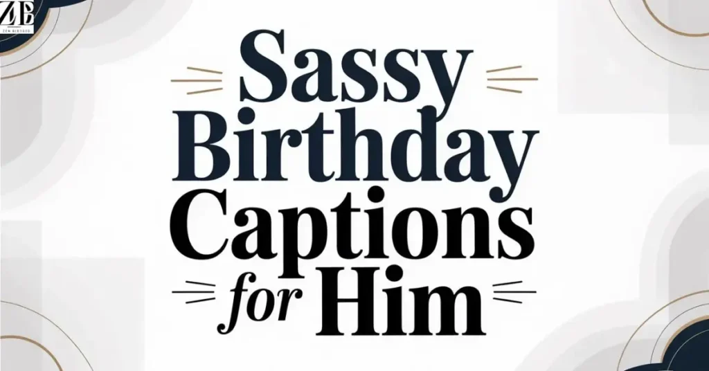 Sassy Birthday Captions for Him